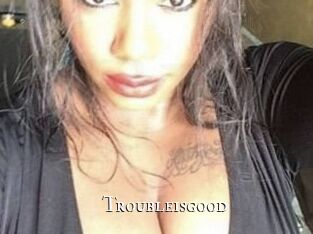 Troubleisgood