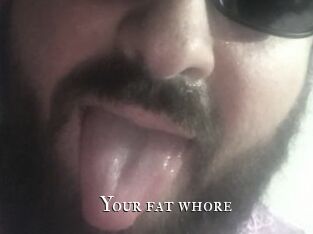 Your_fat_whore
